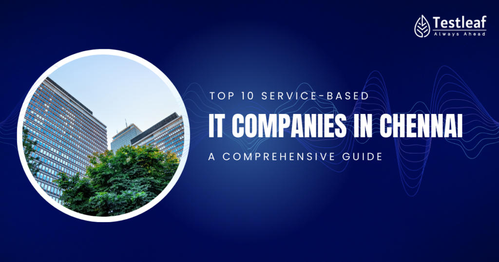 Top 10 Service-Based IT Companies in Chennai: A Comprehensive Guide